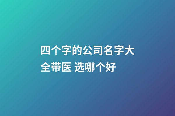 四个字的公司名字大全带医 选哪个好-第1张-公司起名-玄机派